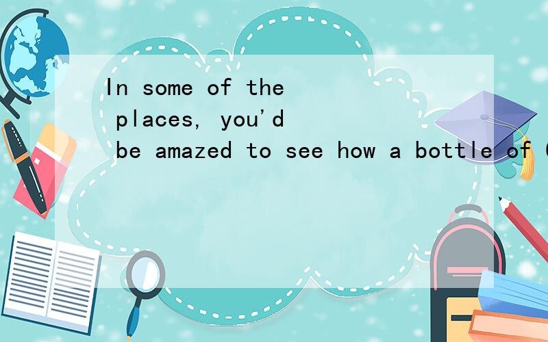 In some of the places, you'd be amazed to see how a bottle of Coke is cheaper than a bottle of wateIn some of the places, you'd be amazed to see how a bottle of Coke is cheaper than a bottle of water. I think that represents the kind of off-environme