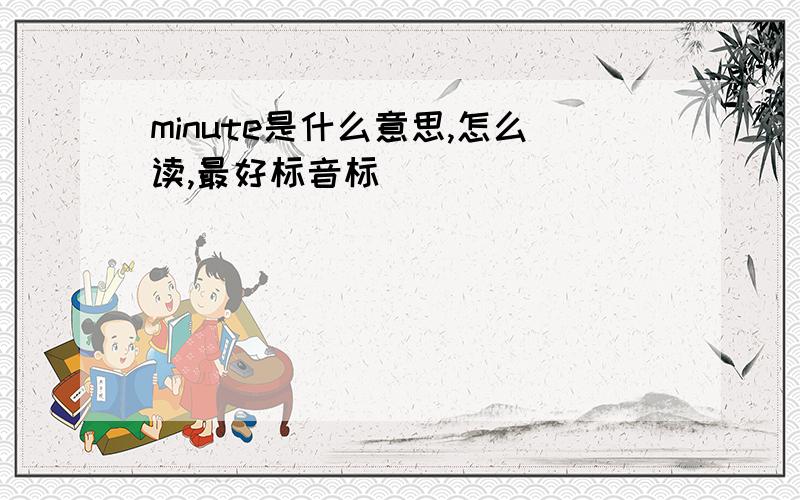 minute是什么意思,怎么读,最好标音标