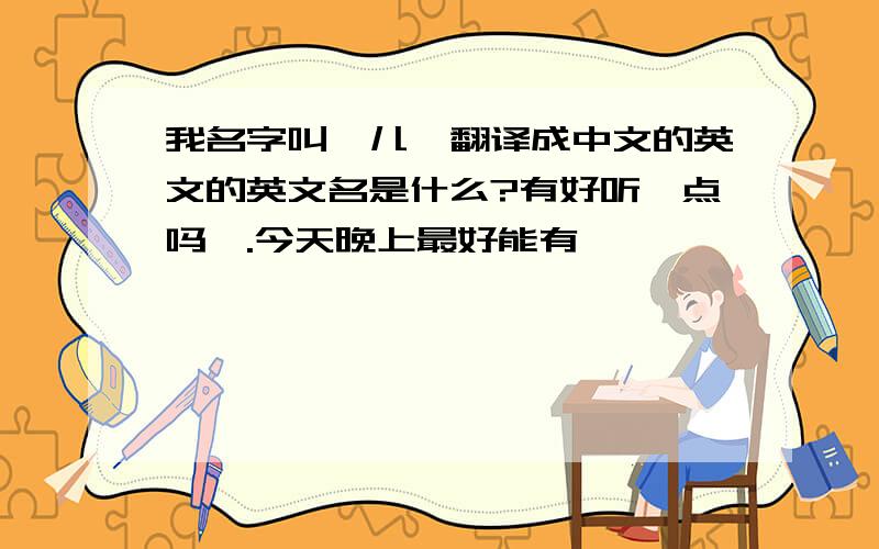 我名字叫倩儿,翻译成中文的英文的英文名是什么?有好听一点吗,.今天晚上最好能有,