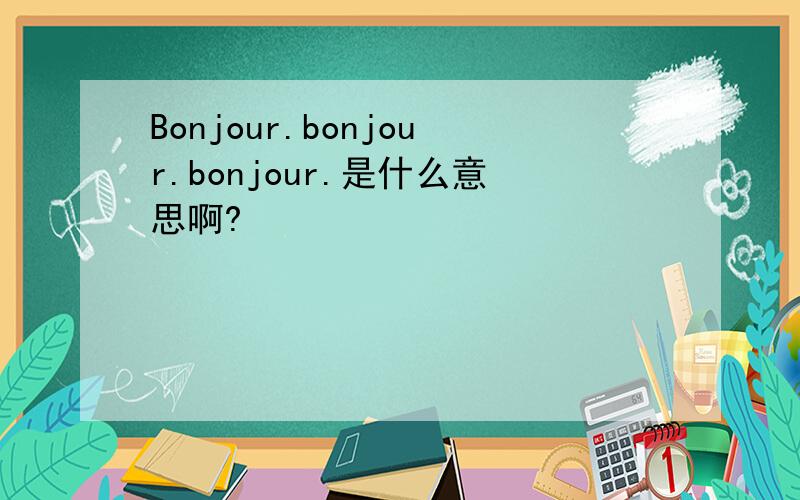 Bonjour.bonjour.bonjour.是什么意思啊?