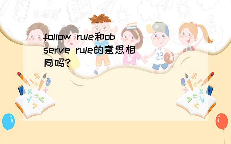 follow rule和observe rule的意思相同吗?