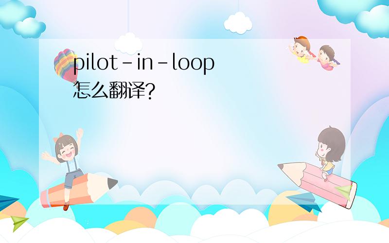 pilot-in-loop 怎么翻译?