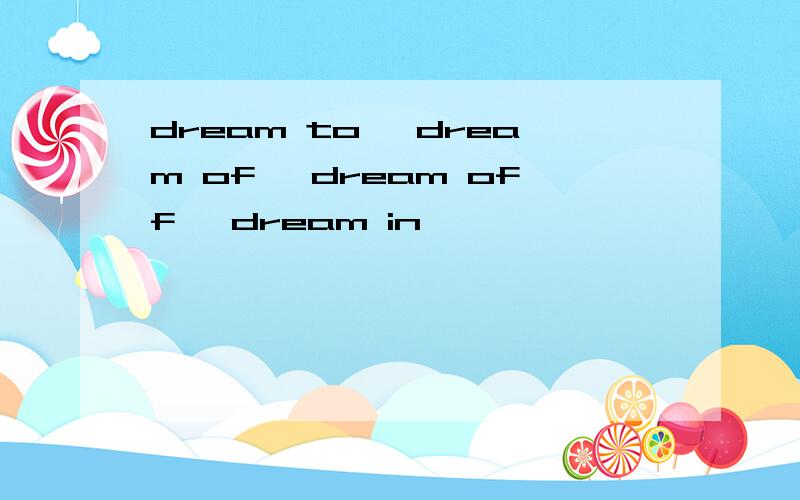 dream to ,dream of ,dream off ,dream in