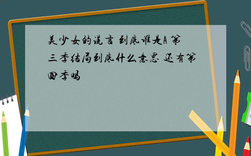 美少女的谎言 到底谁是A 第三季结局到底什么意思 还有第四季吗