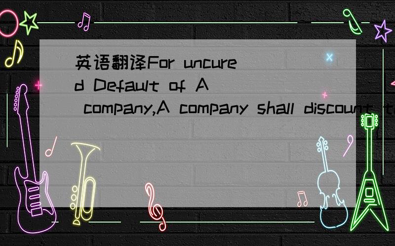 英语翻译For uncured Default of A company,A company shall discount the applicable invoice at the rate of two percent (2%) for such non-performance Work for Default.如果使用翻译工具翻译的就算了，这些我也会