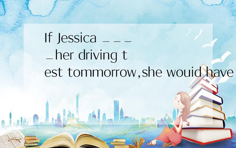 If Jessica ____her driving test tommorrow,she wouid have to take it again.A were to fail B will fail C would fail D shuold have failed 说明理由