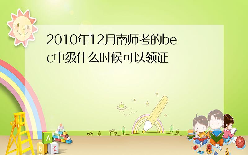 2010年12月南师考的bec中级什么时候可以领证