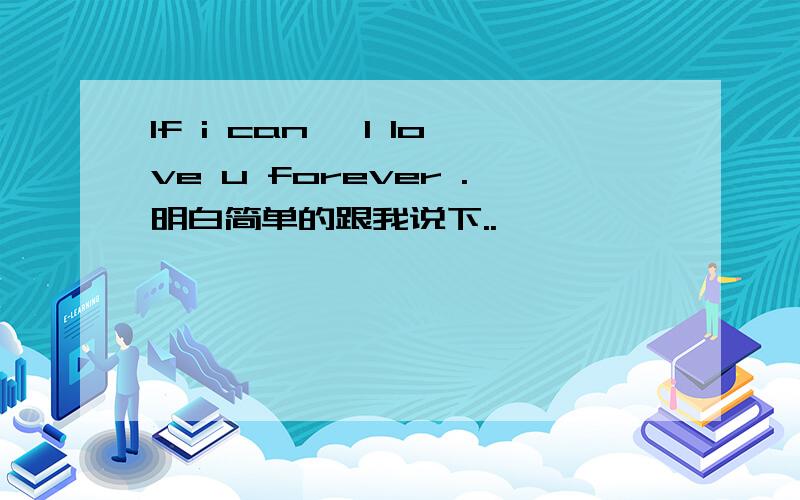 If i can ,l love u forever .明白简单的跟我说下..