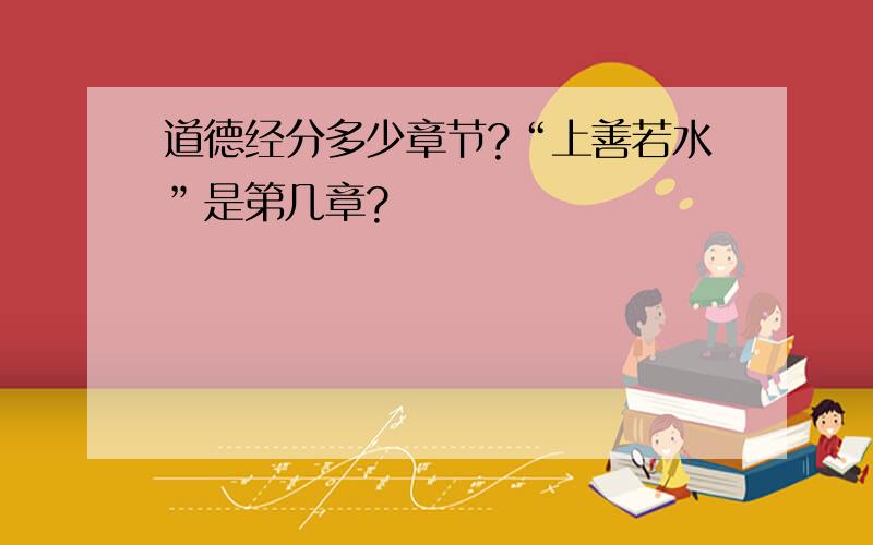 道德经分多少章节?“上善若水”是第几章?