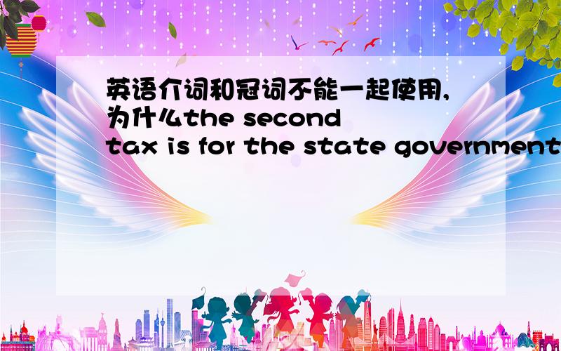 英语介词和冠词不能一起使用,为什么the second tax is for the state government,for和the可以一起使用