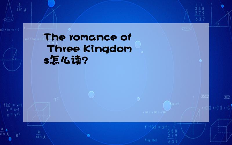 The romance of Three Kingdoms怎么读?