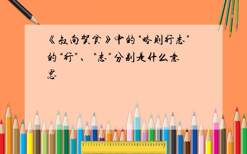 《叔向贺贫》中的“略则行志”的“行”、“志”分别是什么意思