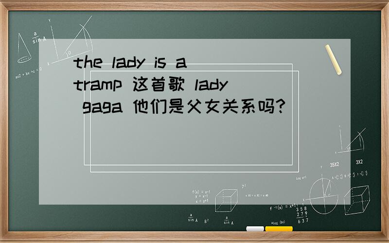 the lady is a tramp 这首歌 lady gaga 他们是父女关系吗?