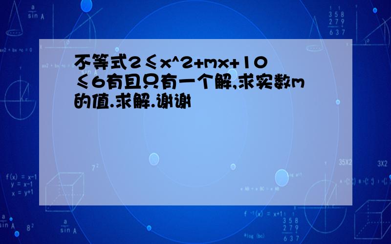 不等式2≤x^2+mx+10≤6有且只有一个解,求实数m的值.求解.谢谢