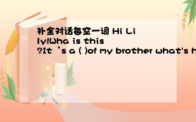 补全对话每空一词 Hi Lily!Wha is this?It‘s a ( )of my brother what's his ( Joe ( ) he have a( ) racket No,he ( ).But he has (　）hats