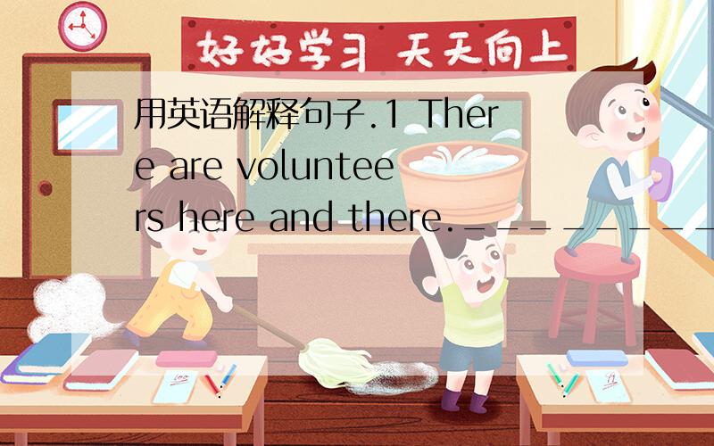 用英语解释句子.1 There are volunteers here and there._________________________________2 She is the same age as me.__________________________3 I will buy a new bilke for my sister._______________________________4 More than 200 people went to th