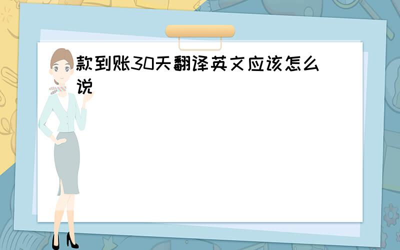 款到账30天翻译英文应该怎么说