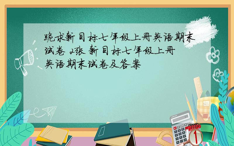 跪求新目标七年级上册英语期末试卷 2张 新目标七年级上册英语期末试卷及答案