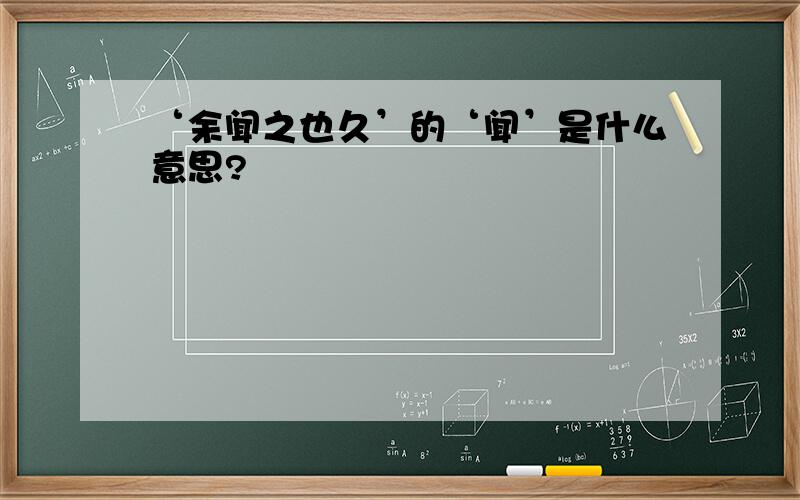 ‘余闻之也久’的‘闻’是什么意思?