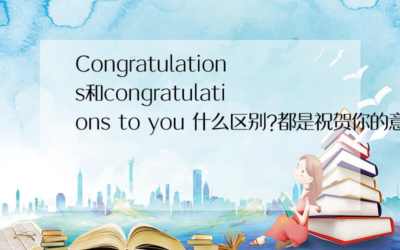 Congratulations和congratulations to you 什么区别?都是祝贺你的意思 那—Jim came out first in the cCongratulations和congratulations to you 什么区别?都是祝贺你的意思么?那—Jim came out first in the competition.----_______?