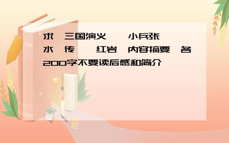 求《三国演义》《小兵张嘎》《水浒传》《红岩》内容摘要,各200字不要读后感和简介,