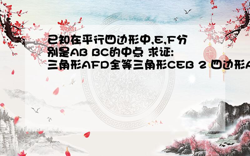 已知在平行四边形中,E,F分别是AB BC的中点 求证:三角形AFD全等三角形CEB 2 四边形AECF是平行四边形