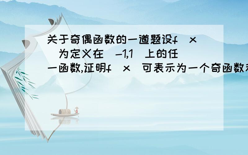 关于奇偶函数的一道题设f(x）为定义在[-1,1]上的任一函数,证明f(x）可表示为一个奇函数和一个偶函数的和