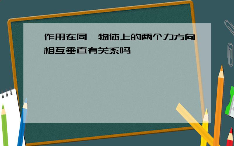 作用在同一物体上的两个力方向相互垂直有关系吗