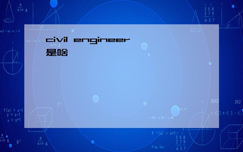 civil engineer是啥