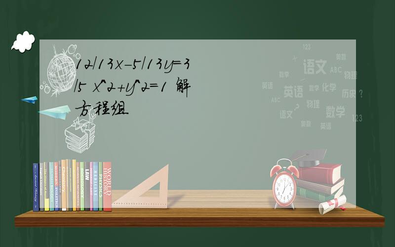 12/13x-5/13y=3/5 x^2+y^2=1 解方程组