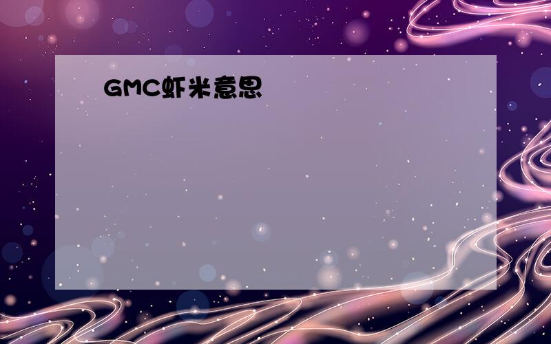 GMC虾米意思