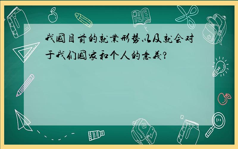 我国目前的就业形势以及就会对于我们国家和个人的意义?