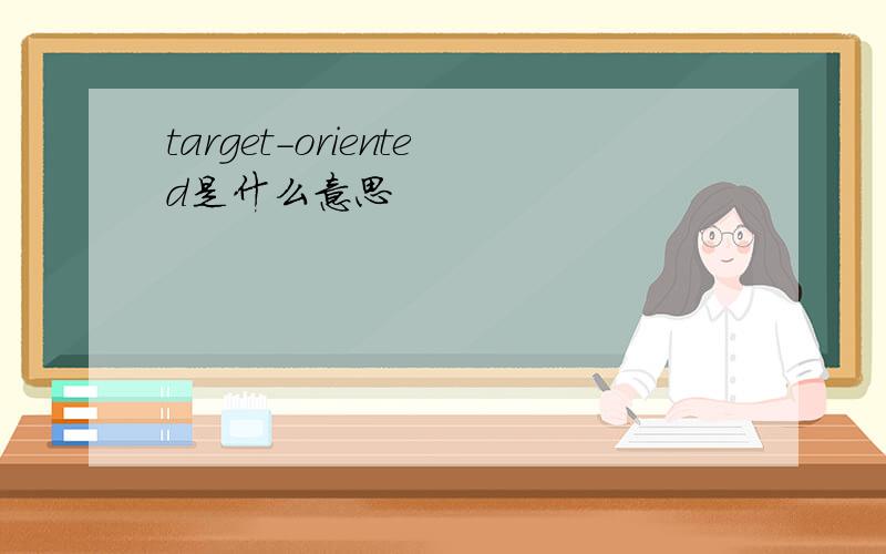 target-oriented是什么意思