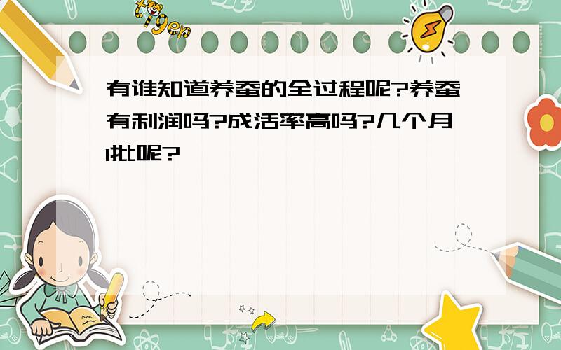 有谁知道养蚕的全过程呢?养蚕有利润吗?成活率高吗?几个月1批呢?