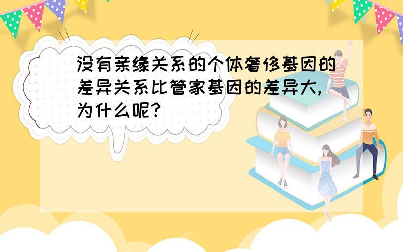 没有亲缘关系的个体奢侈基因的差异关系比管家基因的差异大,为什么呢?