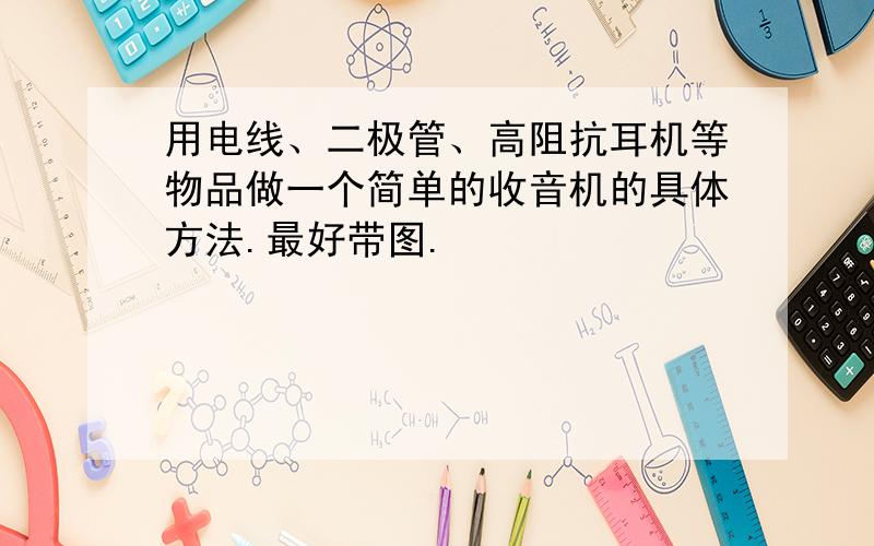 用电线、二极管、高阻抗耳机等物品做一个简单的收音机的具体方法.最好带图.