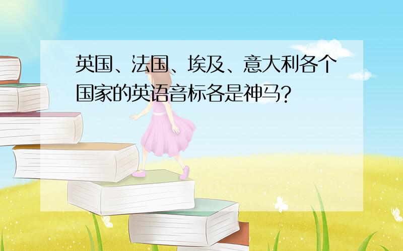 英国、法国、埃及、意大利各个国家的英语音标各是神马?