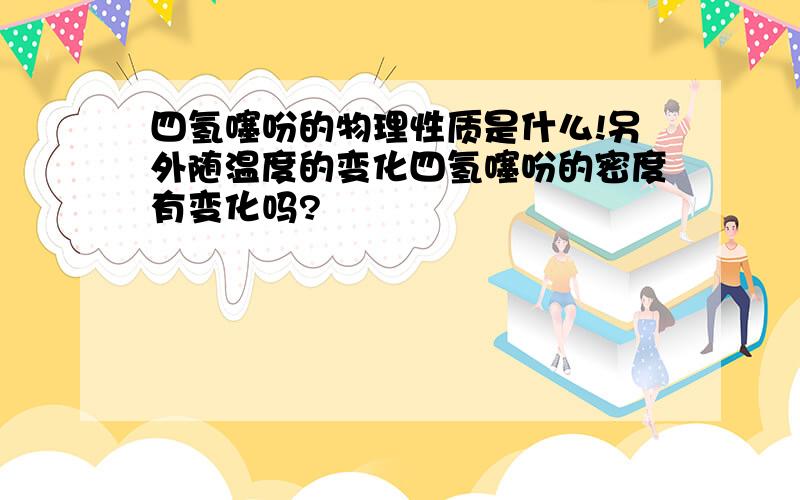 四氢噻吩的物理性质是什么!另外随温度的变化四氢噻吩的密度有变化吗?