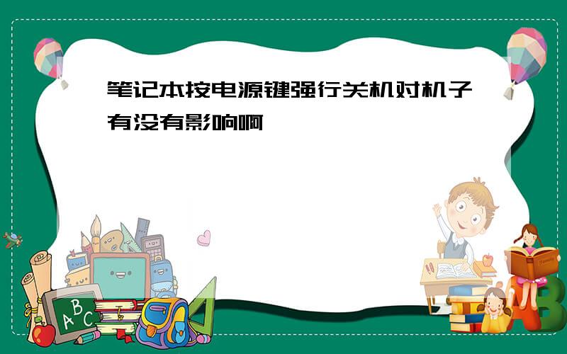 笔记本按电源键强行关机对机子有没有影响啊