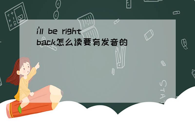 i'll be right back怎么读要有发音的