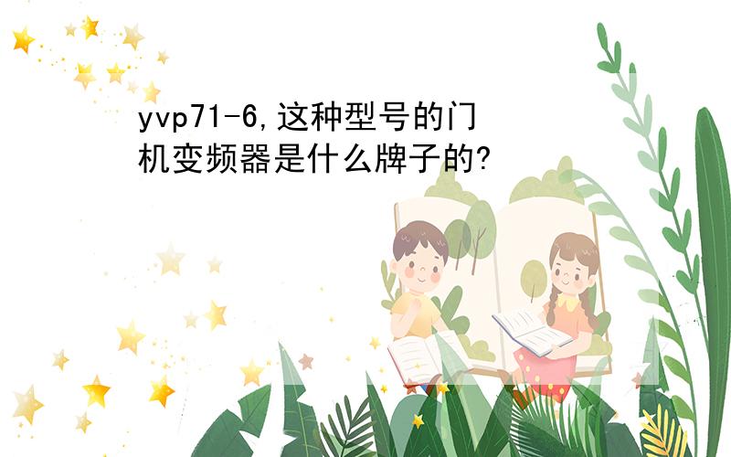 yvp71-6,这种型号的门机变频器是什么牌子的?