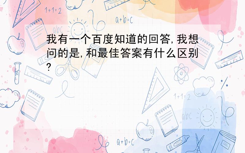 我有一个百度知道的回答,我想问的是,和最佳答案有什么区别?