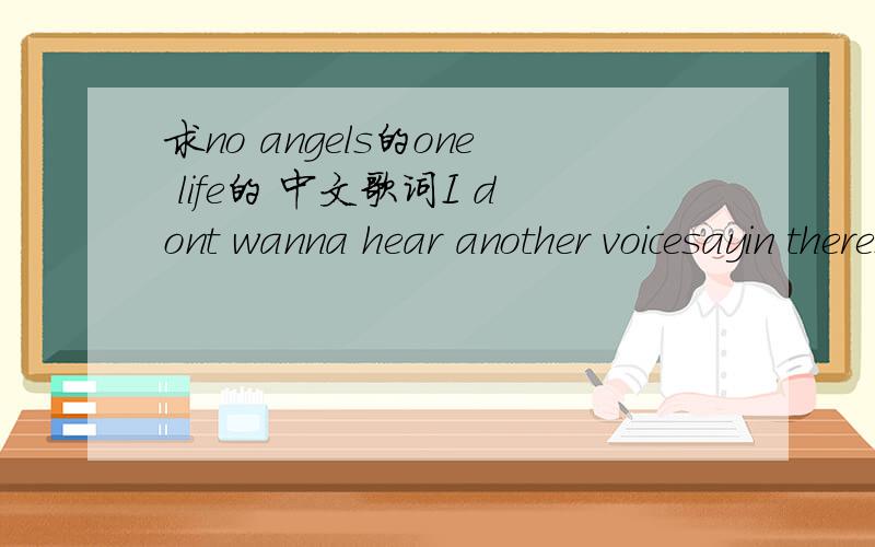 求no angels的one life的 中文歌词I dont wanna hear another voicesayin theres nothing moreI should be the one to make the choiceto open another doorBut I was moving in the right directionI thought I had it all,figured out,but now Im feeling like