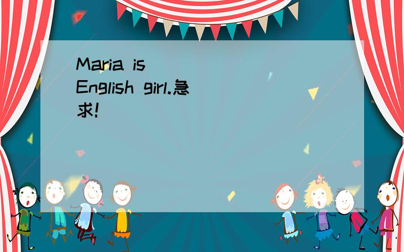 Maria is ____ English girl.急求!