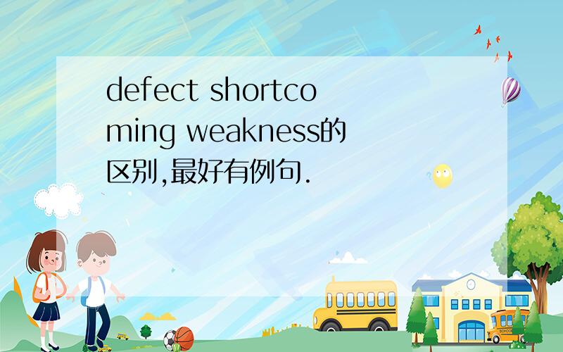 defect shortcoming weakness的区别,最好有例句.