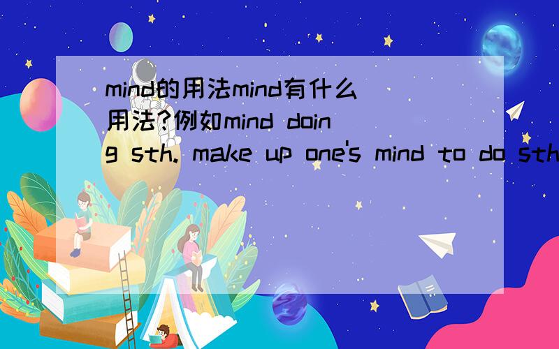 mind的用法mind有什么用法?例如mind doing sth. make up one's mind to do sth. Do you mind.would you mind if...等都是对的吗?它们怎么使用,有什么区别?有mind to do sth. 吗?另：Americans l____ late in the morning.横线上以l