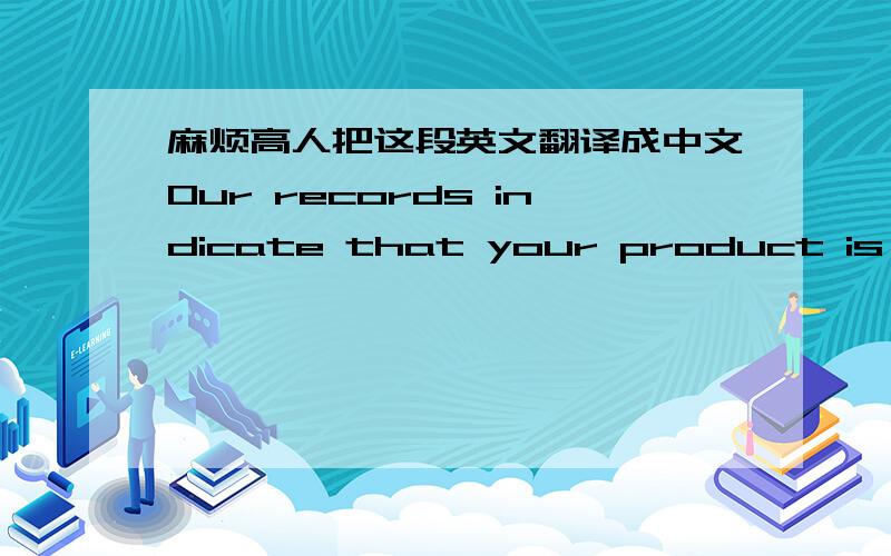 麻烦高人把这段英文翻译成中文Our records indicate that your product is covered under Apple's Limited Warranty which is estimated to expire on 13 January 2010. Your product is not eligible for complimentary phone support.If you believe th