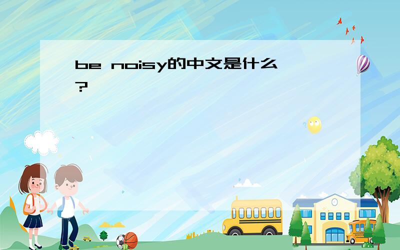 be noisy的中文是什么?