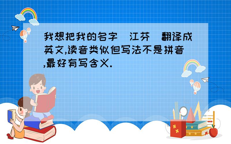 我想把我的名字(江芬)翻译成英文,读音类似但写法不是拼音,最好有写含义.