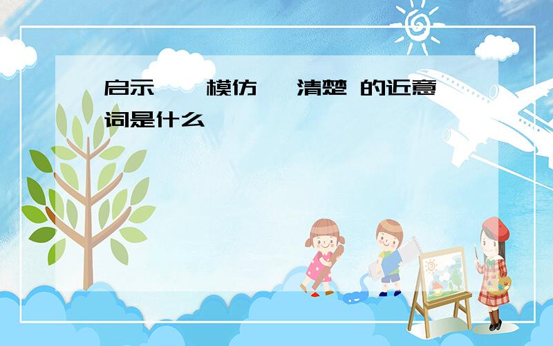 启示',模仿 ,清楚 的近意词是什么